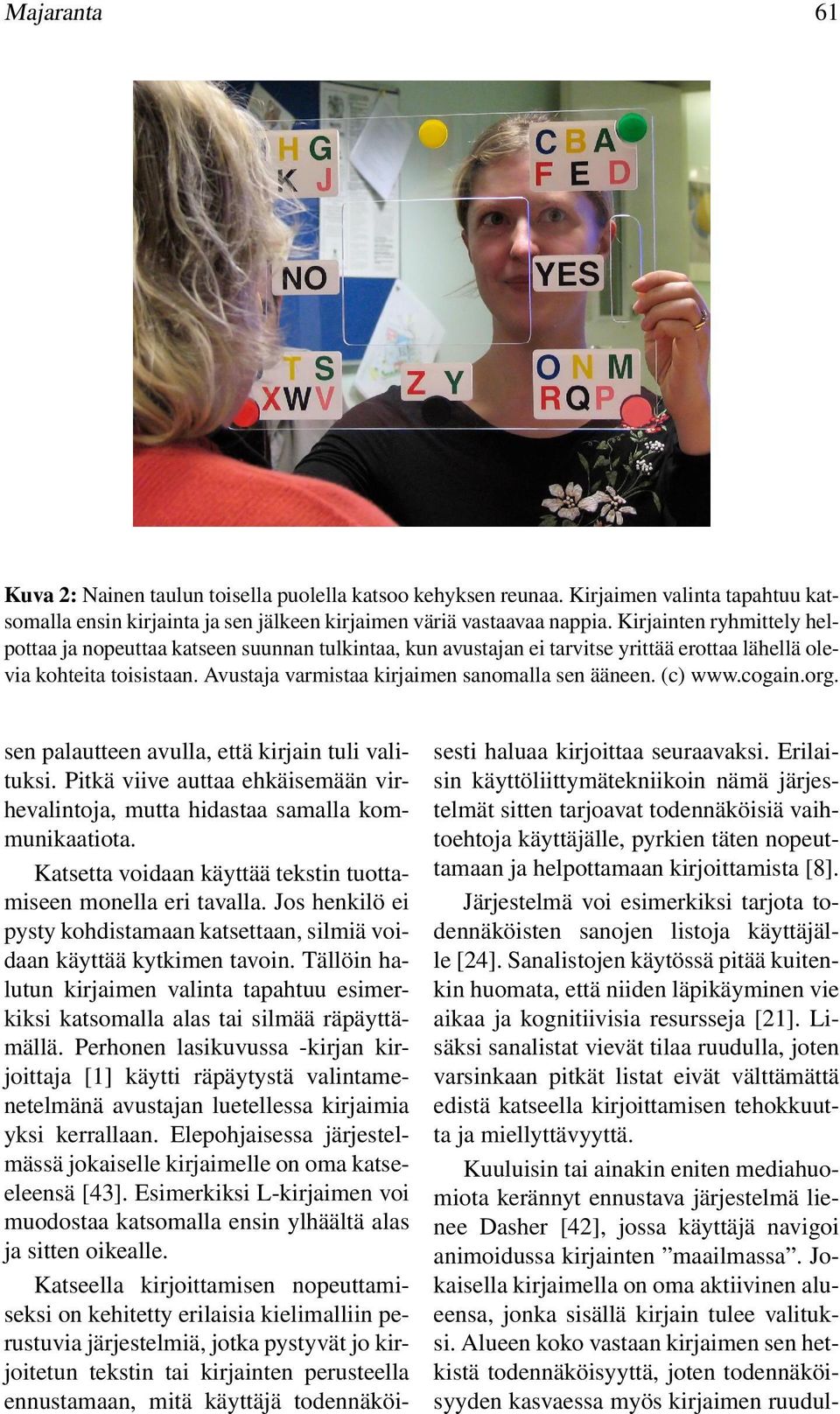 (c) www.cogain.org. sen palautteen avulla, että kirjain tuli valituksi. Pitkä viive auttaa ehkäisemään virhevalintoja, mutta hidastaa samalla kommunikaatiota.