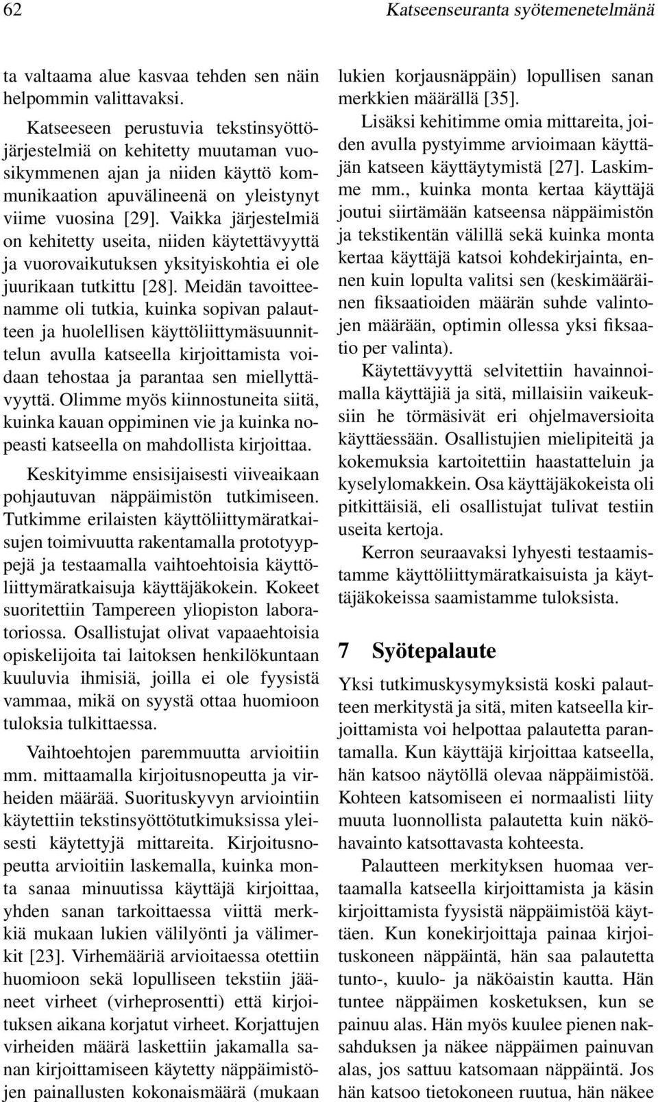 Vaikka järjestelmiä on kehitetty useita, niiden käytettävyyttä ja vuorovaikutuksen yksityiskohtia ei ole juurikaan tutkittu [28].