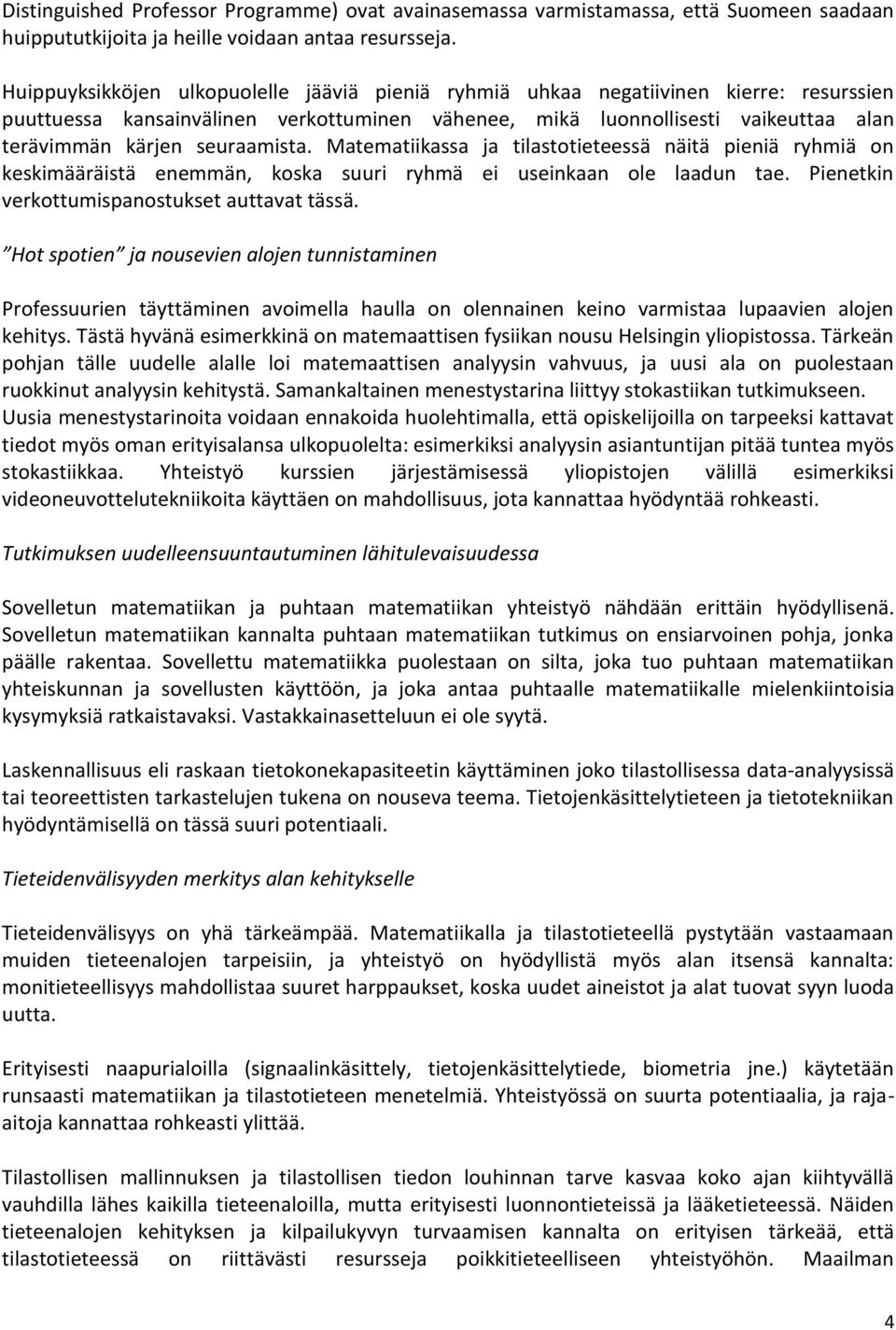 seuraamista. Matematiikassa ja tilastotieteessä näitä pieniä ryhmiä on keskimääräistä enemmän, koska suuri ryhmä ei useinkaan ole laadun tae. Pienetkin verkottumispanostukset auttavat tässä.