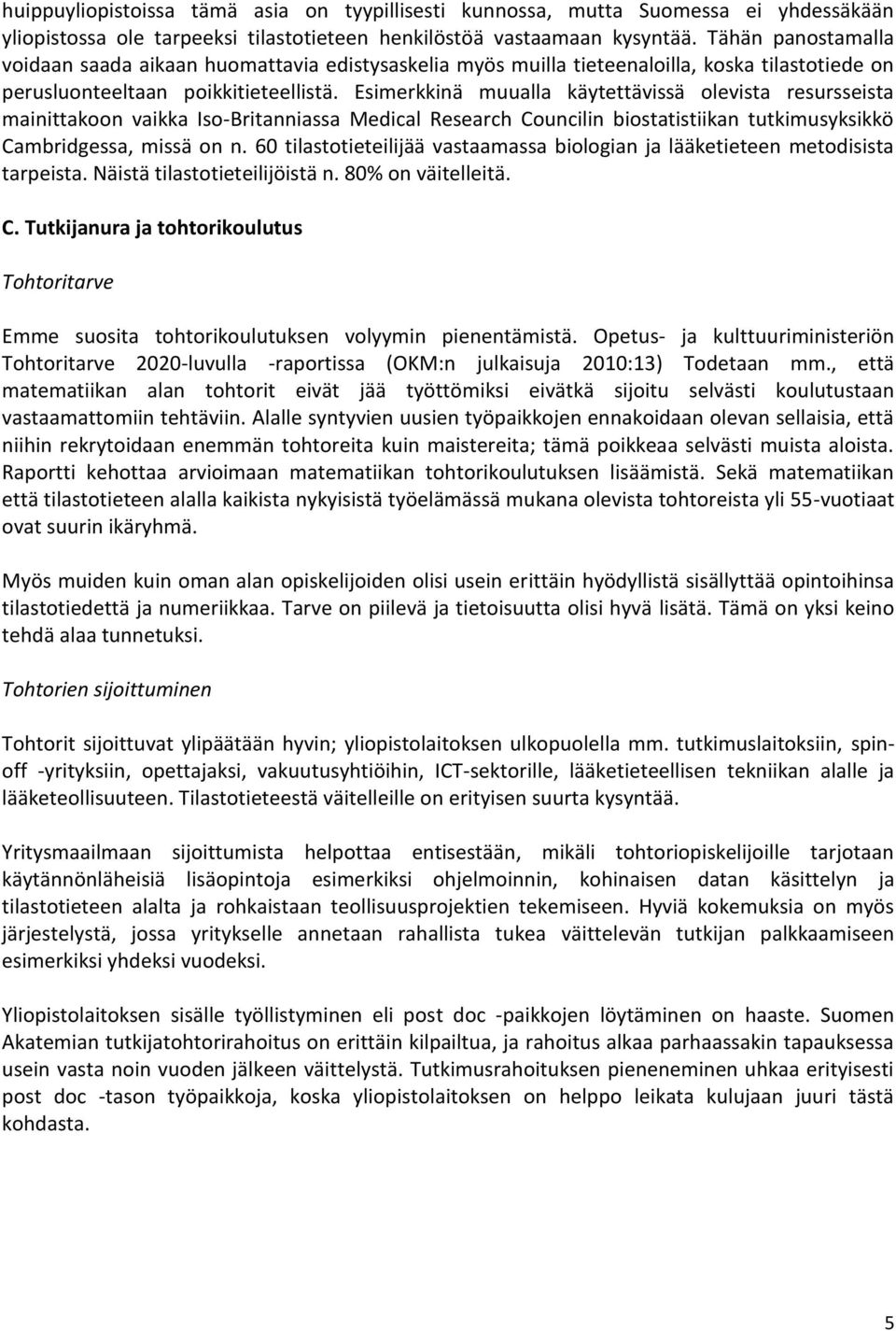 Esimerkkinä muualla käytettävissä olevista resursseista mainittakoon vaikka Iso-Britanniassa Medical Research Councilin biostatistiikan tutkimusyksikkö Cambridgessa, missä on n.