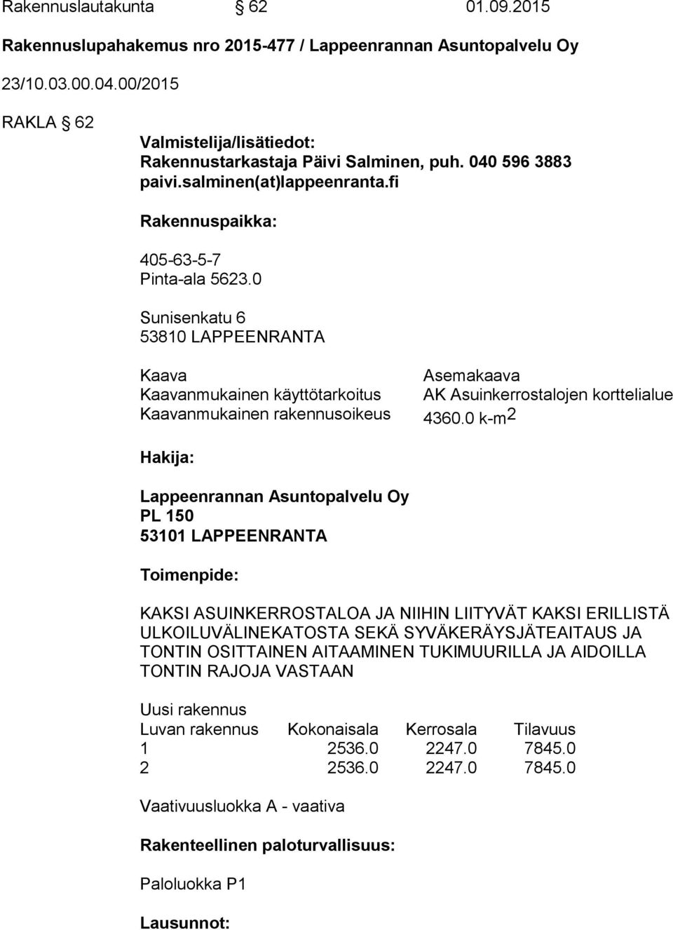 0 Sunisenkatu 6 53810 LAPPEENRANTA Kaava Asemakaava Kaavanmukainen käyttötarkoitus AK Asuinkerrostalojen korttelialue Kaavanmukainen rakennusoikeus 4360.