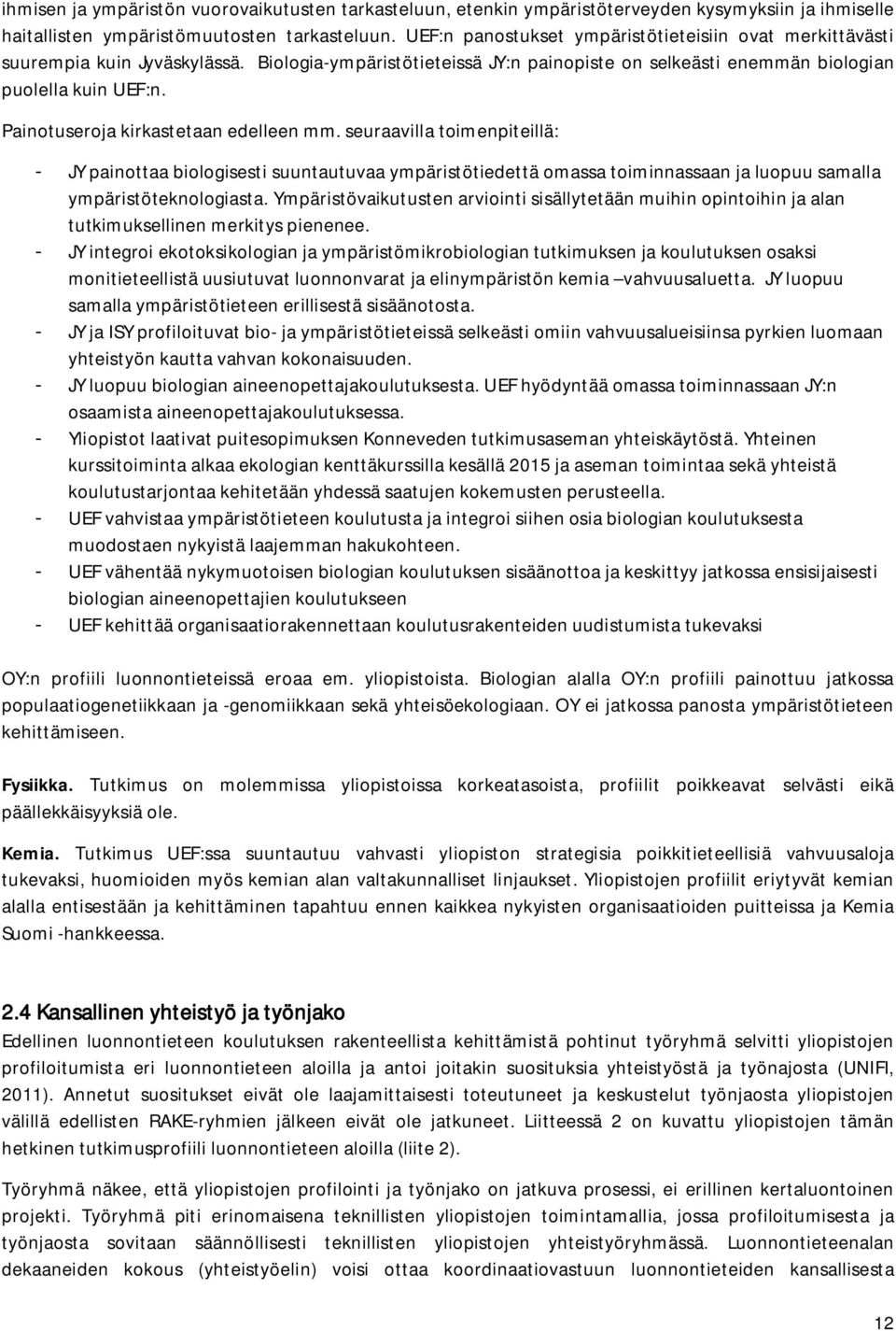 Painotuseroja kirkastetaan edelleen mm. seuraavilla toimenpiteillä: - JY painottaa biologisesti suuntautuvaa ympäristötiedettä omassa toiminnassaan ja luopuu samalla ympäristöteknologiasta.