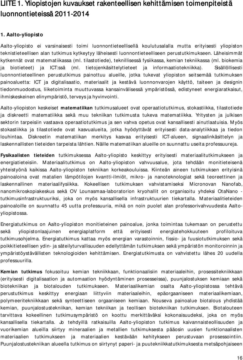 perustutkimukseen. Läheisimmät kytkennät ovat matematiikassa (ml. tilastotiede), teknillisessä fysiikassa, kemian tekniikassa (ml. biokemia ja biotieteet) ja ICT:ssä (ml.