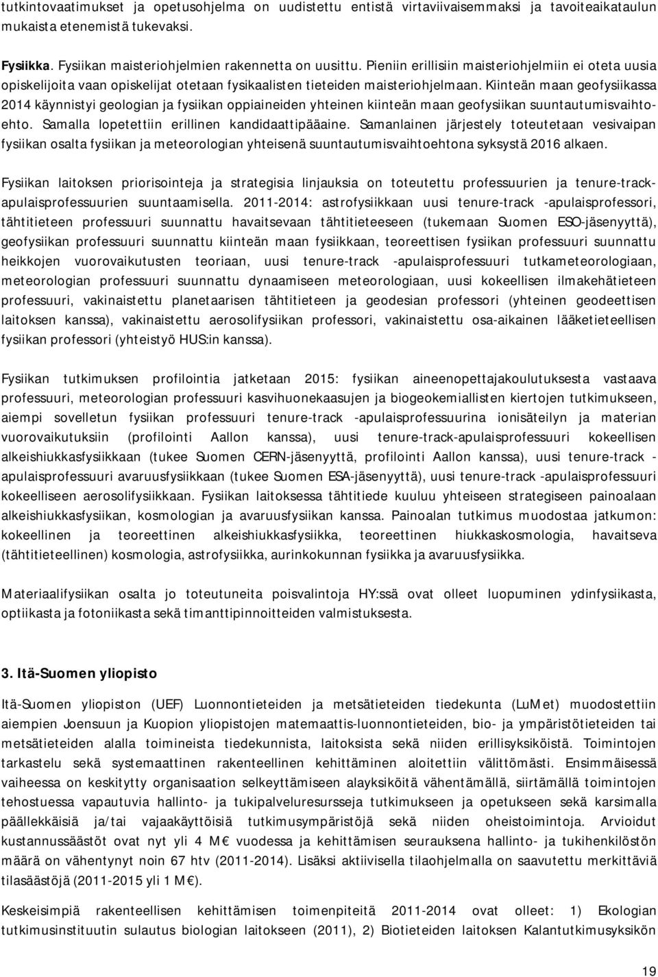 Kiinteän maan geofysiikassa 2014 käynnistyi geologian ja fysiikan oppiaineiden yhteinen kiinteän maan geofysiikan suuntautumisvaihtoehto. Samalla lopetettiin erillinen kandidaattipääaine.