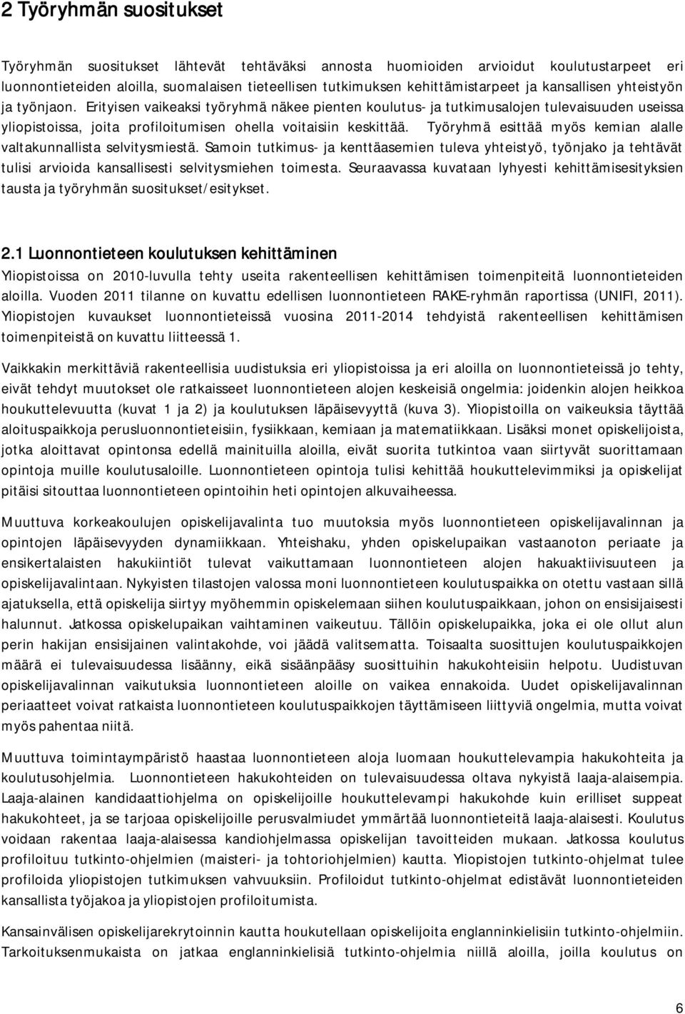 Työryhmä esittää myös kemian alalle valtakunnallista selvitysmiestä. Samoin tutkimus- ja kenttäasemien tuleva yhteistyö, työnjako ja tehtävät tulisi arvioida kansallisesti selvitysmiehen toimesta.