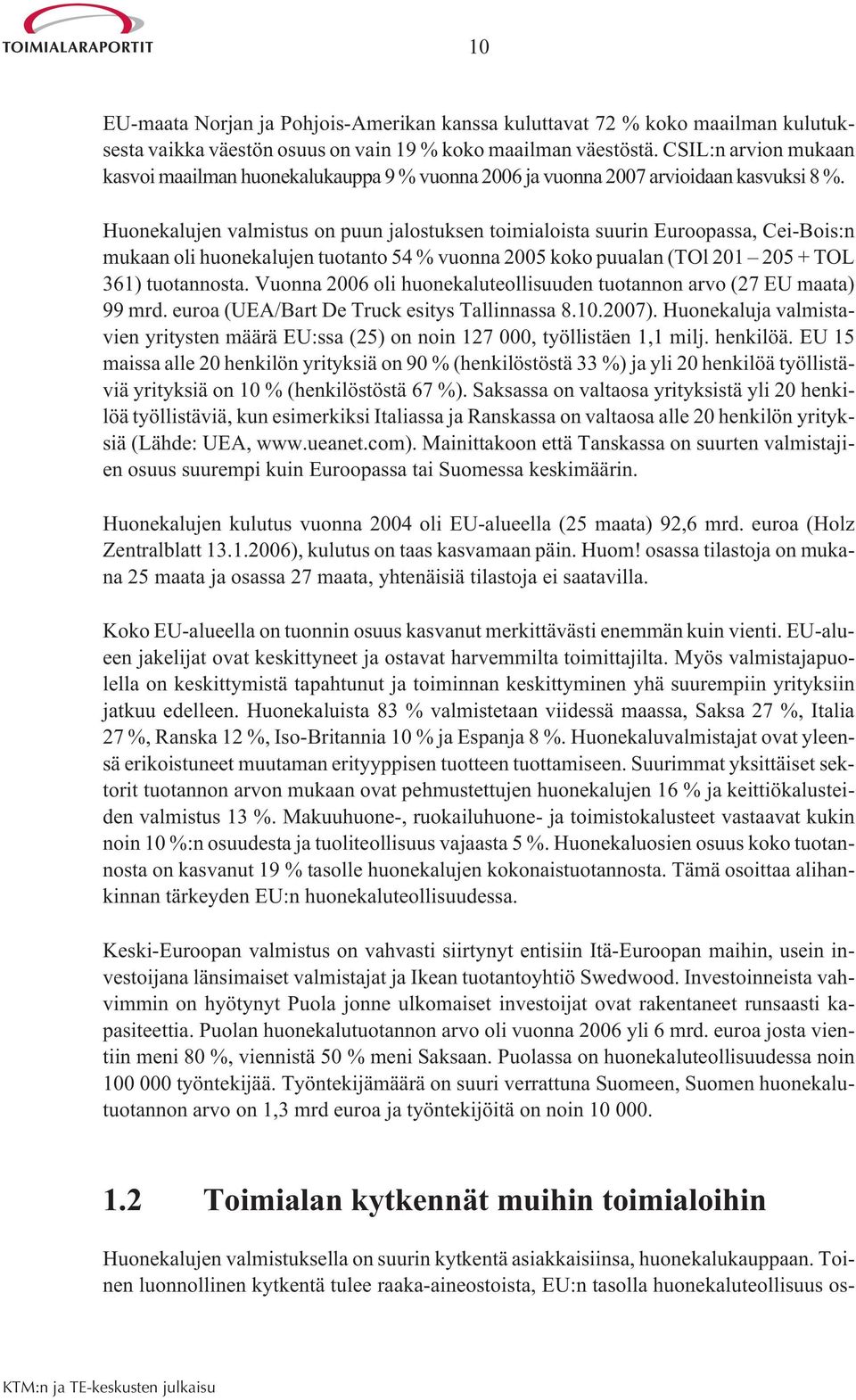 Huonekalujen valmistus on puun jalostuksen toimialoista suurin Euroopassa, Cei-Bois:n mukaan oli huonekalujen tuotanto 54 % vuonna 2005 koko puualan (TOl 201 205 + TOL 361) tuotannosta.