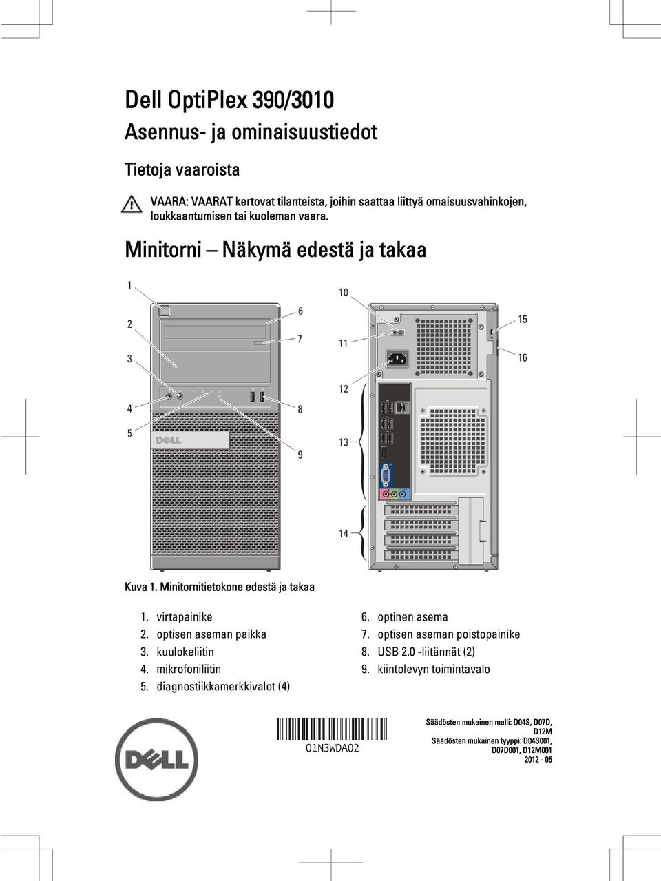 virtapainike 2. optisen aseman paikka 3. kuulokeliitin 4. mikrofoniliitin 5. diagnostiikkamerkkivalot (4) 6. optinen asema 7.