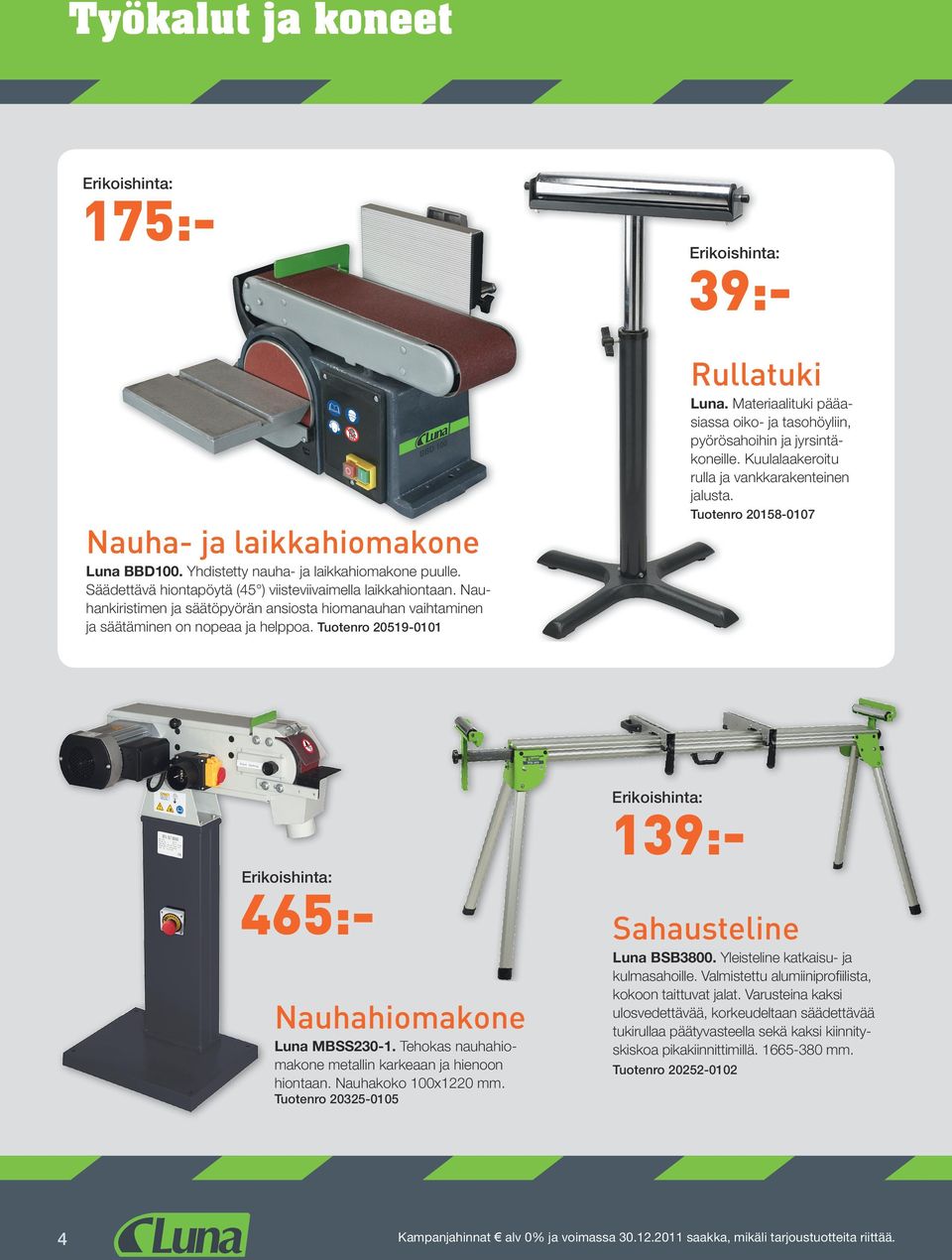 Materiaalituki pääasiassa oiko- ja tasohöyliin, pyörösahoihin ja jyrsintäkoneille. Kuulalaakeroitu rulla ja vankkarakenteinen jalusta. Tuotenro 20158-0107 465:- Nauhahiomakone Luna MBSS230-1.