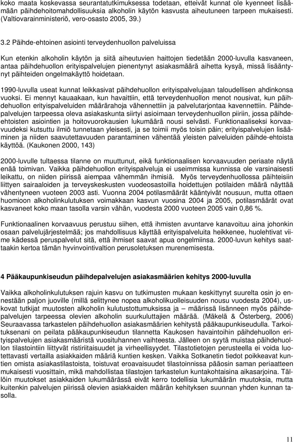 2 Päihde-ehtoinen asiointi terveydenhuollon palveluissa Kun etenkin alkoholin käytön ja siitä aiheutuvien haittojen tiedetään -luvulla kasvaneen, antaa päihdehuollon erityispalvelujen pienentynyt