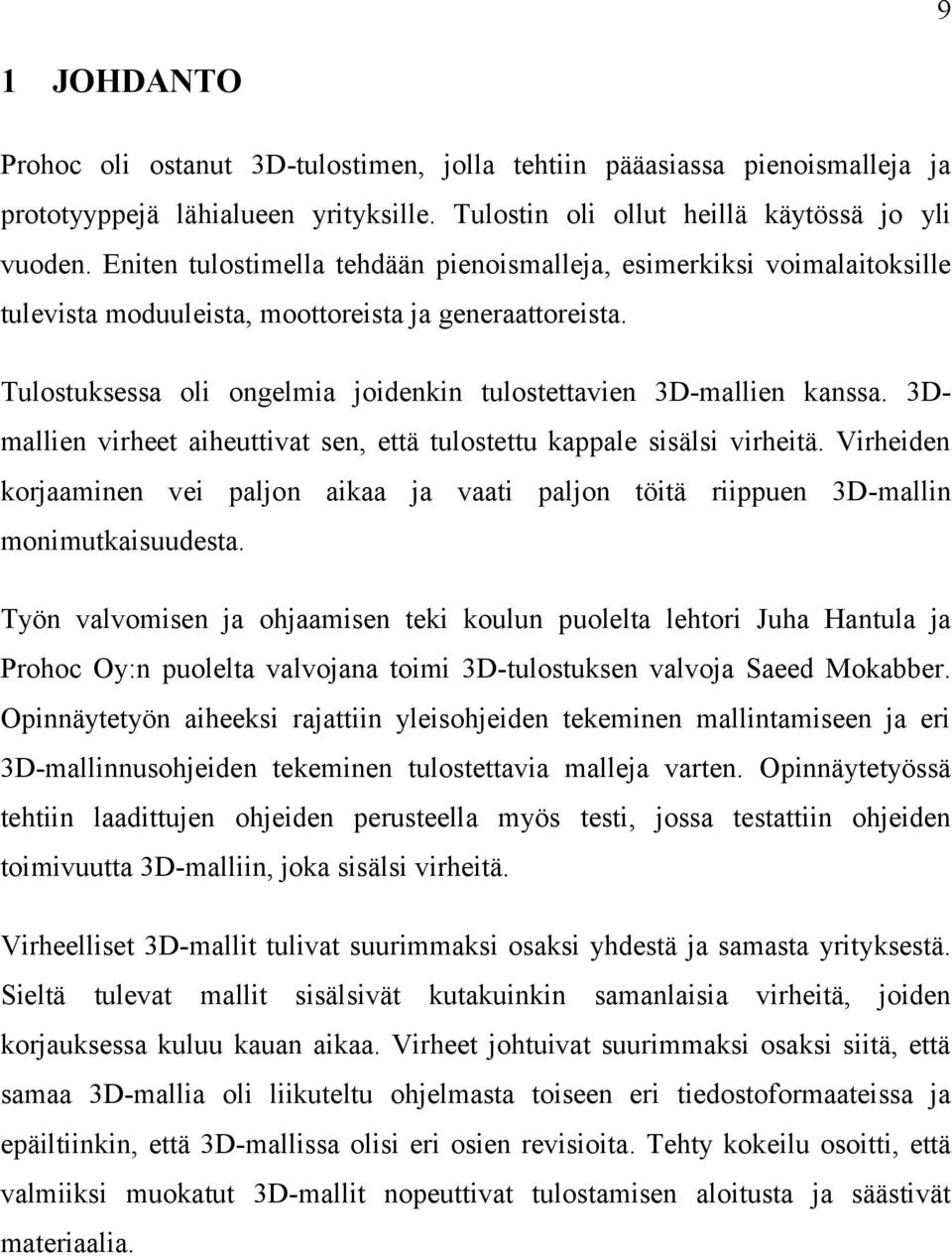 3Dmallien virheet aiheuttivat sen, että tulostettu kappale sisälsi virheitä. Virheiden korjaaminen vei paljon aikaa ja vaati paljon töitä riippuen 3D-mallin monimutkaisuudesta.