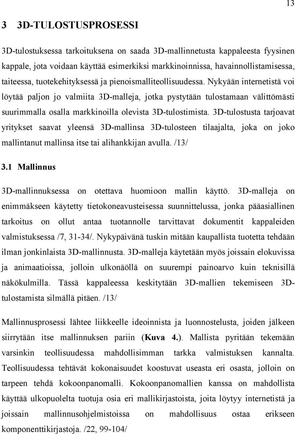 Nykyään internetistä voi löytää paljon jo valmiita 3D-malleja, jotka pystytään tulostamaan välittömästi suurimmalla osalla markkinoilla olevista 3D-tulostimista.