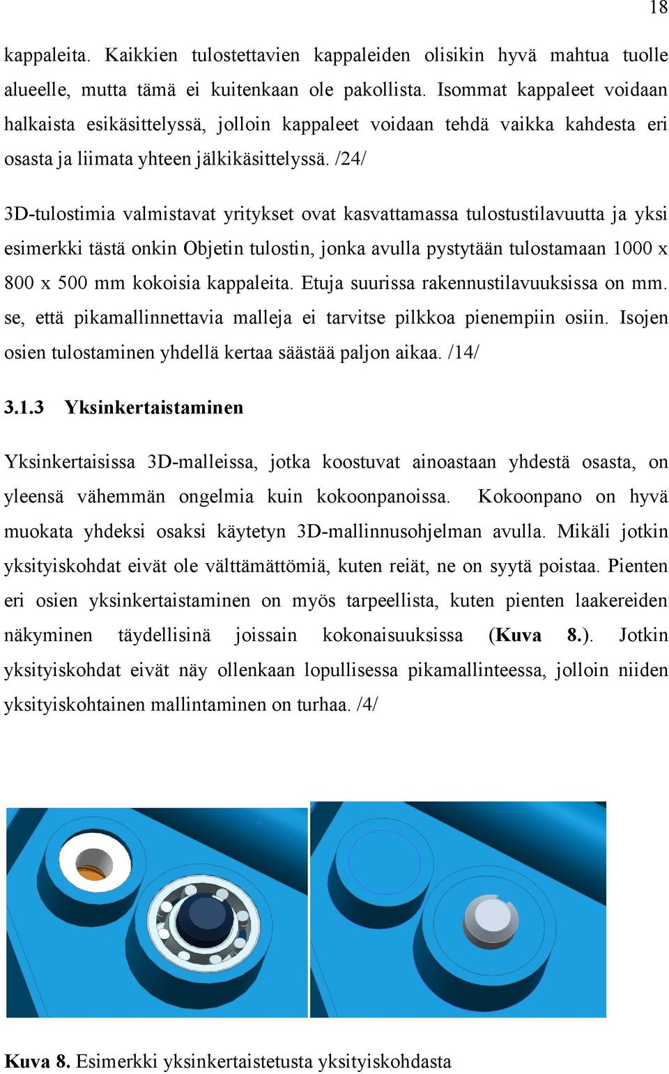 /24/ 3D-tulostimia valmistavat yritykset ovat kasvattamassa tulostustilavuutta ja yksi esimerkki tästä onkin Objetin tulostin, jonka avulla pystytään tulostamaan 1000 x 800 x 500 mm kokoisia