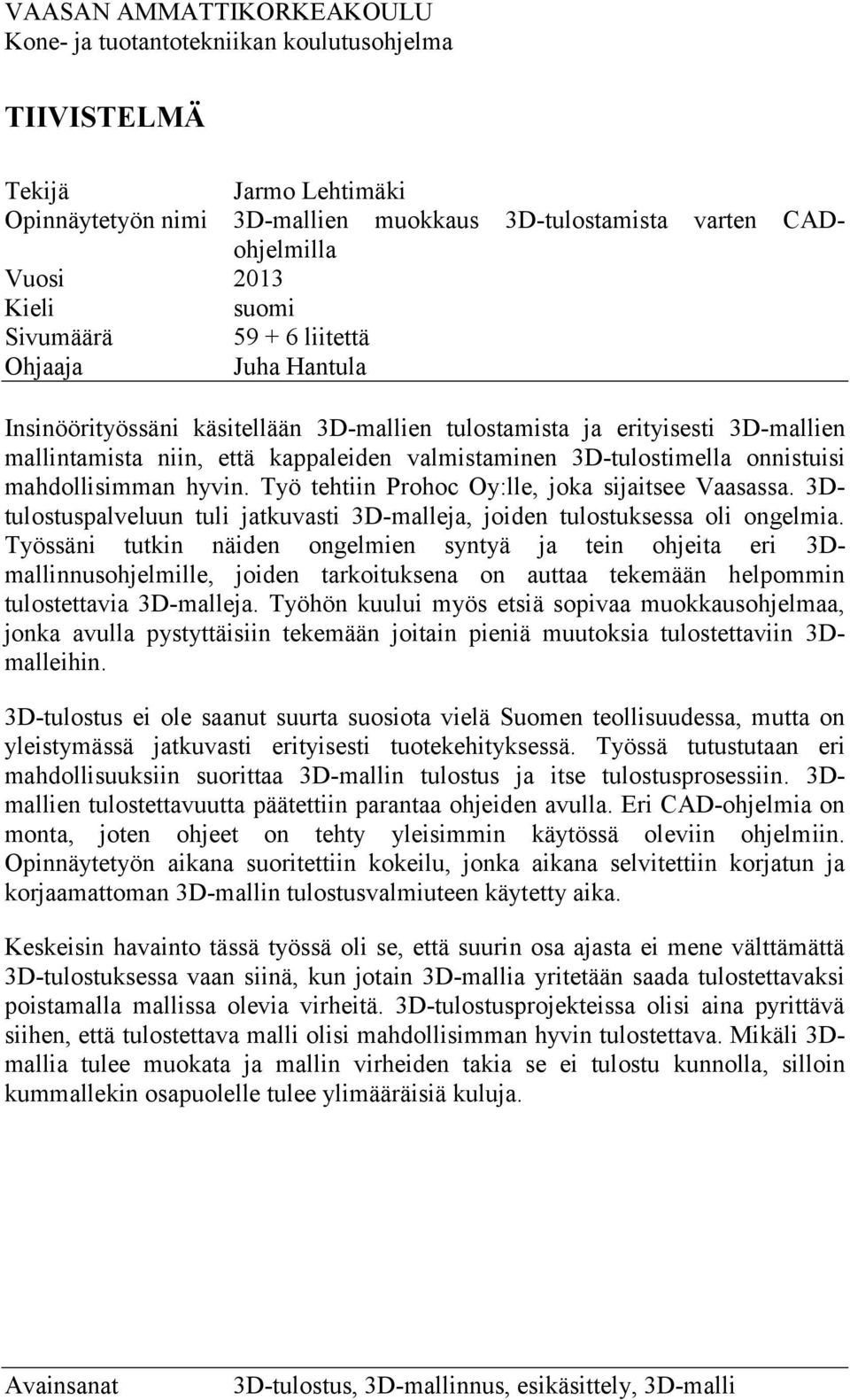 onnistuisi mahdollisimman hyvin. Työ tehtiin Prohoc Oy:lle, joka sijaitsee Vaasassa. 3Dtulostuspalveluun tuli jatkuvasti 3D-malleja, joiden tulostuksessa oli ongelmia.