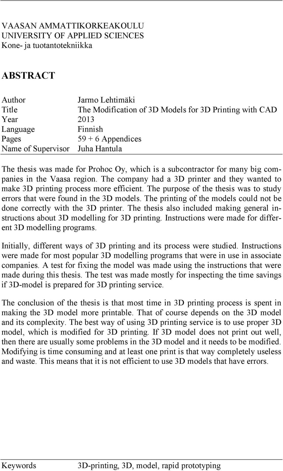 The company had a 3D printer and they wanted to make 3D printing process more efficient. The purpose of the thesis was to study errors that were found in the 3D models.