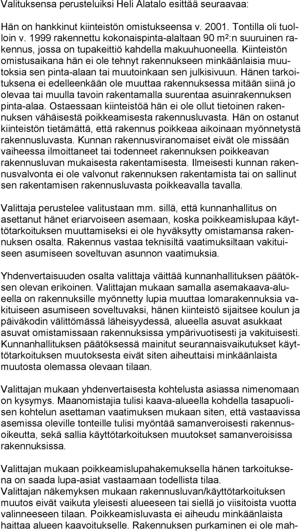 Kiinteistön omis tus ai ka na hän ei ole tehnyt rakennukseen minkäänlaisia muutok sia sen pinta-alaan tai muutoinkaan sen julkisivuun.