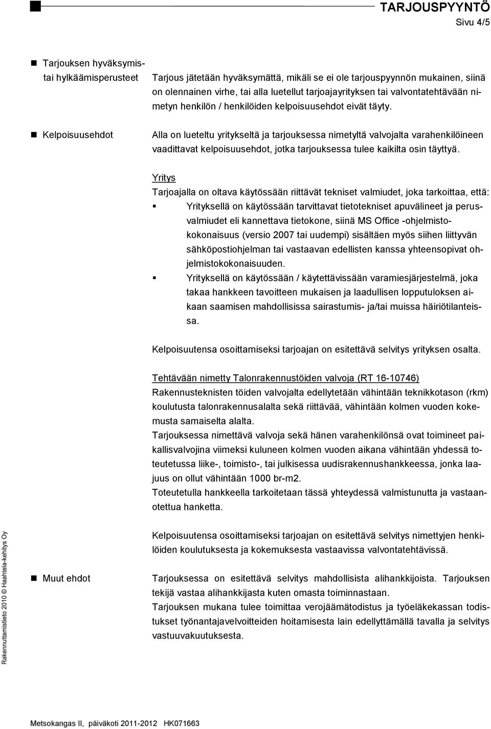 Kelpoisuusehdot Alla on lueteltu yritykseltä ja tarjouksessa nimetyltä valvojalta varahenkilöineen vaadittavat kelpoisuusehdot, jotka tarjouksessa tulee kaikilta osin täyttyä.