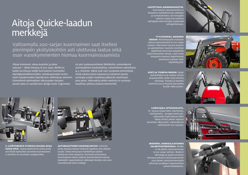 Esierkkinä optiaalisen näkyvyyden tarjoava aisasto joka on saalla kuin design-tuote. Ergonoia on yksi tuotesuunnittelun lähtökohta, esierkkeinä autoaattinen kauhanlukitus, vaientien valintahana ja.