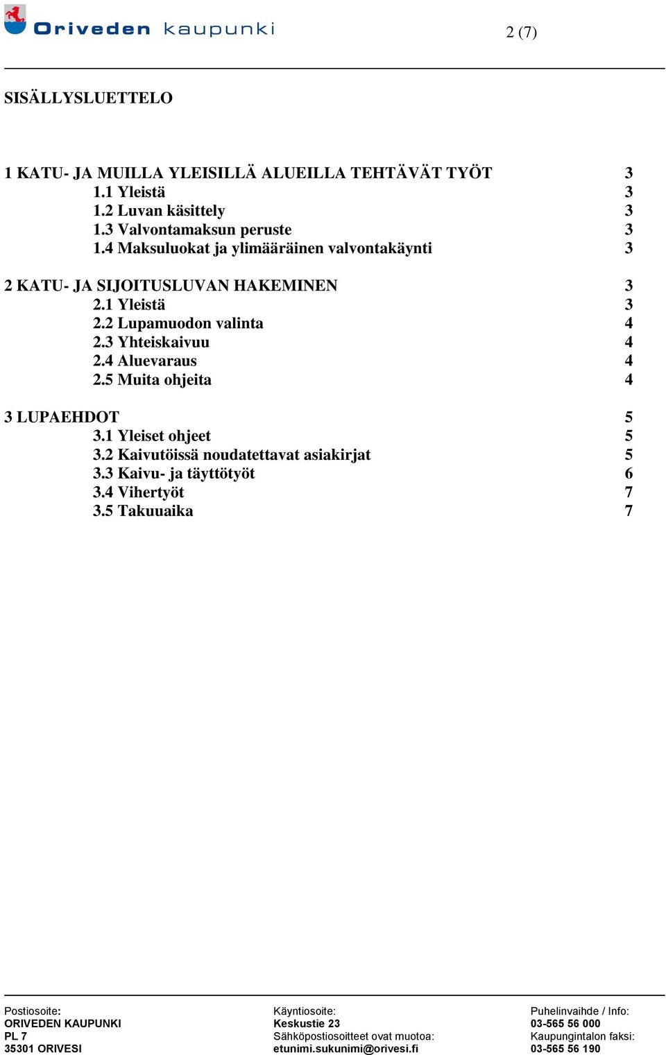 1 Yleistä 3 2.2 Lupamuodon valinta 4 2.3 Yhteiskaivuu 4 2.4 Aluevaraus 4 2.5 Muita ohjeita 4 3 LUPAEHDOT 5 3.