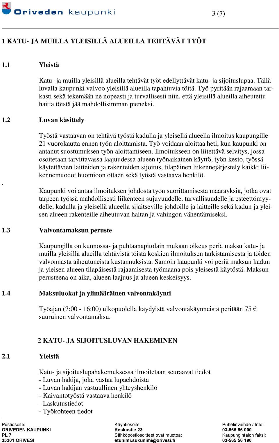 Työ pyritään rajaamaan tarkasti sekä tekemään ne nopeasti ja turvallisesti niin, että yleisillä alueilla aiheutettu haitta töistä jää mahdollisimman pieneksi. 1.2 Luvan käsittely.