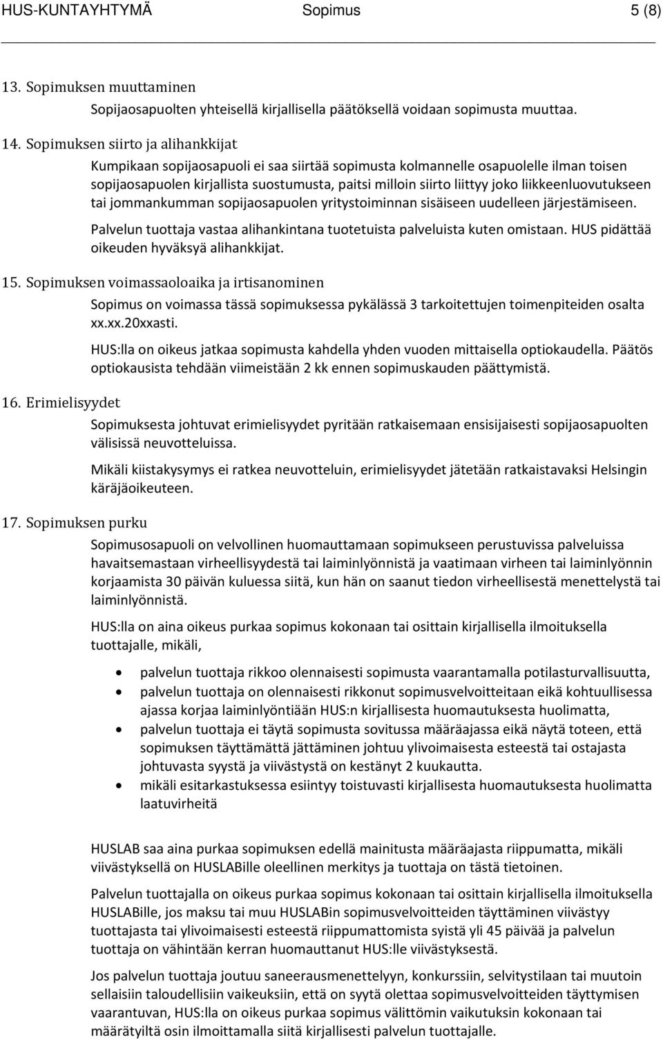 liikkeenluovutukseen tai jommankumman sopijaosapuolen yritystoiminnan sisäiseen uudelleen järjestämiseen. Palvelun tuottaja vastaa alihankintana tuotetuista palveluista kuten omistaan.