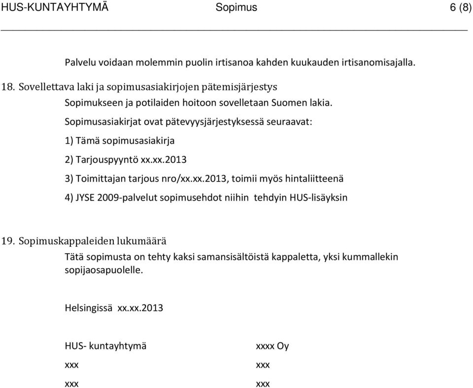 Sopimusasiakirjat ovat pätevyysjärjestyksessä seuraavat: 1) Tämä sopimusasiakirja 2) Tarjouspyyntö xx.