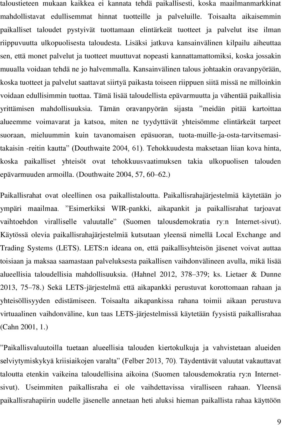 Lisäksi jatkuva kansainvälinen kilpailu aiheuttaa sen, että monet palvelut ja tuotteet muuttuvat nopeasti kannattamattomiksi, koska jossakin muualla voidaan tehdä ne jo halvemmalla.