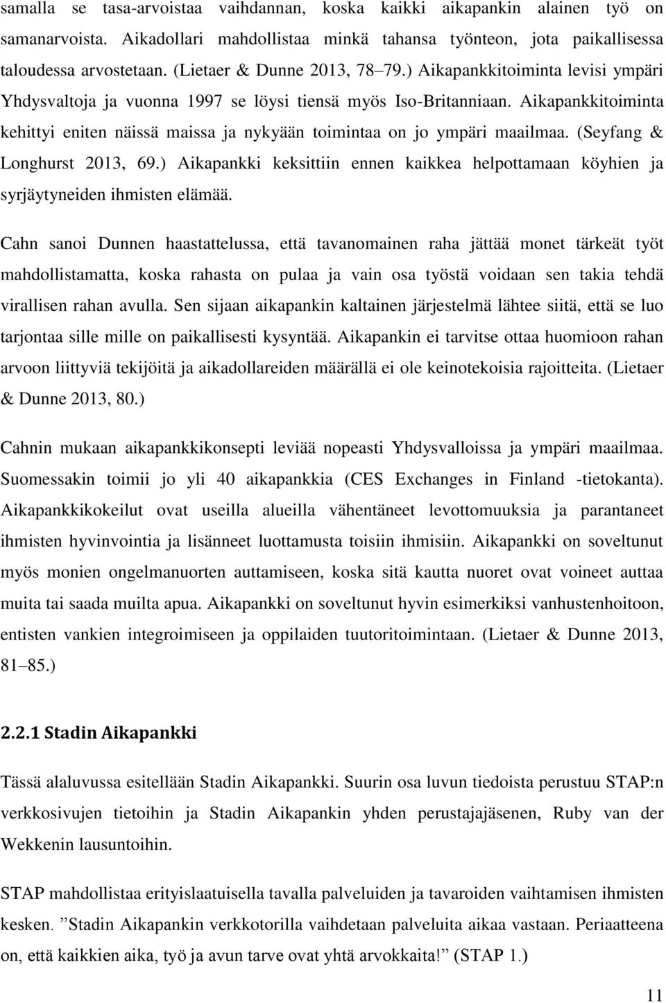 Aikapankkitoiminta kehittyi eniten näissä maissa ja nykyään toimintaa on jo ympäri maailmaa. (Seyfang & Longhurst 2013, 69.