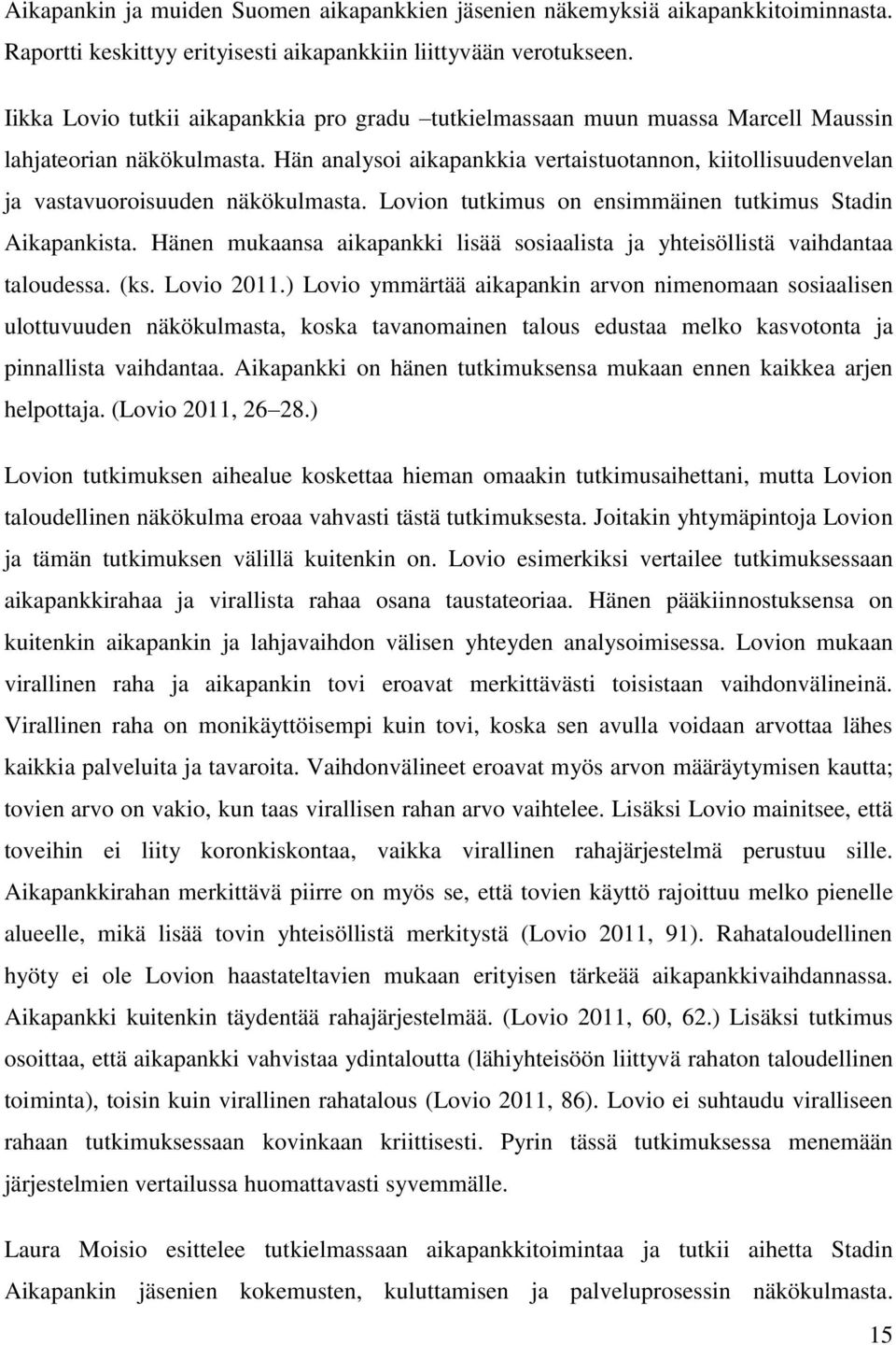 Hän analysoi aikapankkia vertaistuotannon, kiitollisuudenvelan ja vastavuoroisuuden näkökulmasta. Lovion tutkimus on ensimmäinen tutkimus Stadin Aikapankista.