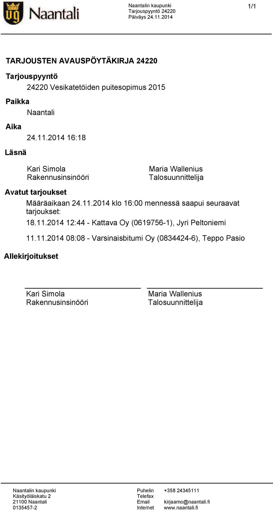 11.2014 12:44 - Kattava Oy (0619756-1), Jyri Peltoniemi 11.11.2014 08:08 - Varsinaisbitumi Oy (0834424-6), Teppo Pasio