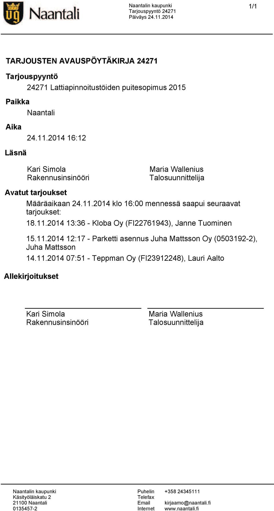 11.2014 12:17 - Parketti asennus Juha Mattsson Oy (0503192-2), Juha Mattsson 14.11.2014 07:51 - Teppman Oy (FI23912248), Lauri Aalto