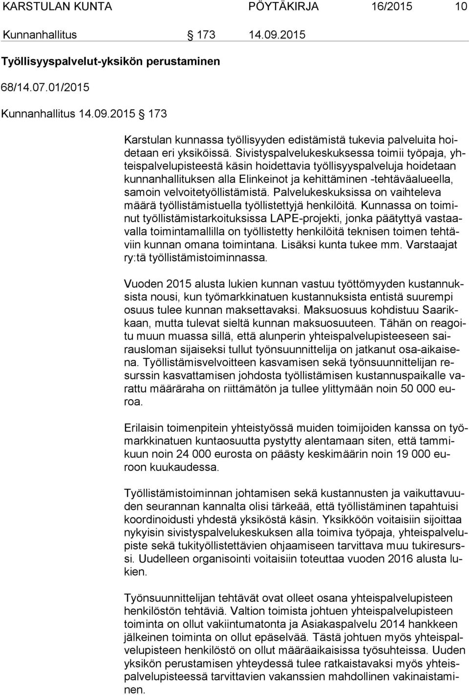 moin velvoitetyöllistämistä. Palvelukeskuksissa on vaihteleva mää rä työllistämistuella työllistettyjä henkilöitä.