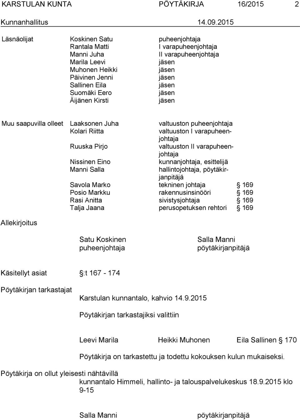 Eero jäsen Äijänen Kirsti jäsen Muu saapuvilla olleet Laaksonen Juha valtuuston puheenjohtaja Kolari Riitta valtuuston I va ra pu heenjoh ta ja Ruuska Pirjo valtuuston II va ra pu heenjoh ta ja