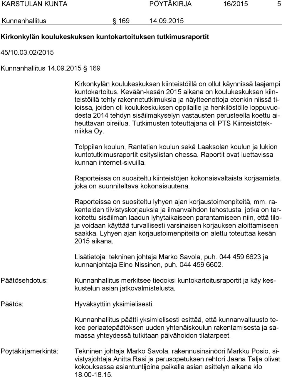 2014 tehdyn sisäilmakyselyn vastausten perusteella koettu aiheut ta van oireilua. Tutkimusten toteuttajana oli PTS Kiin teis tö tekniik ka Oy.