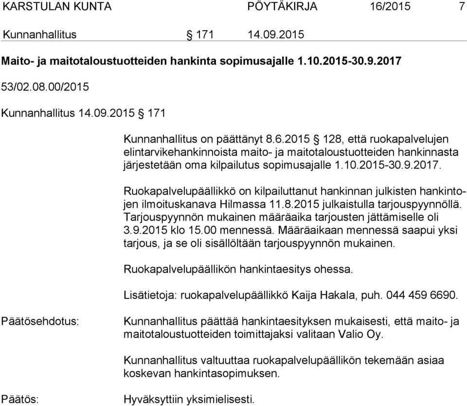 Ruokapalvelupäällikkö on kilpailuttanut hankinnan julkisten han kin tojen ilmoituskanava Hilmassa 11.8.2015 julkaistulla tarjouspyynnöllä.