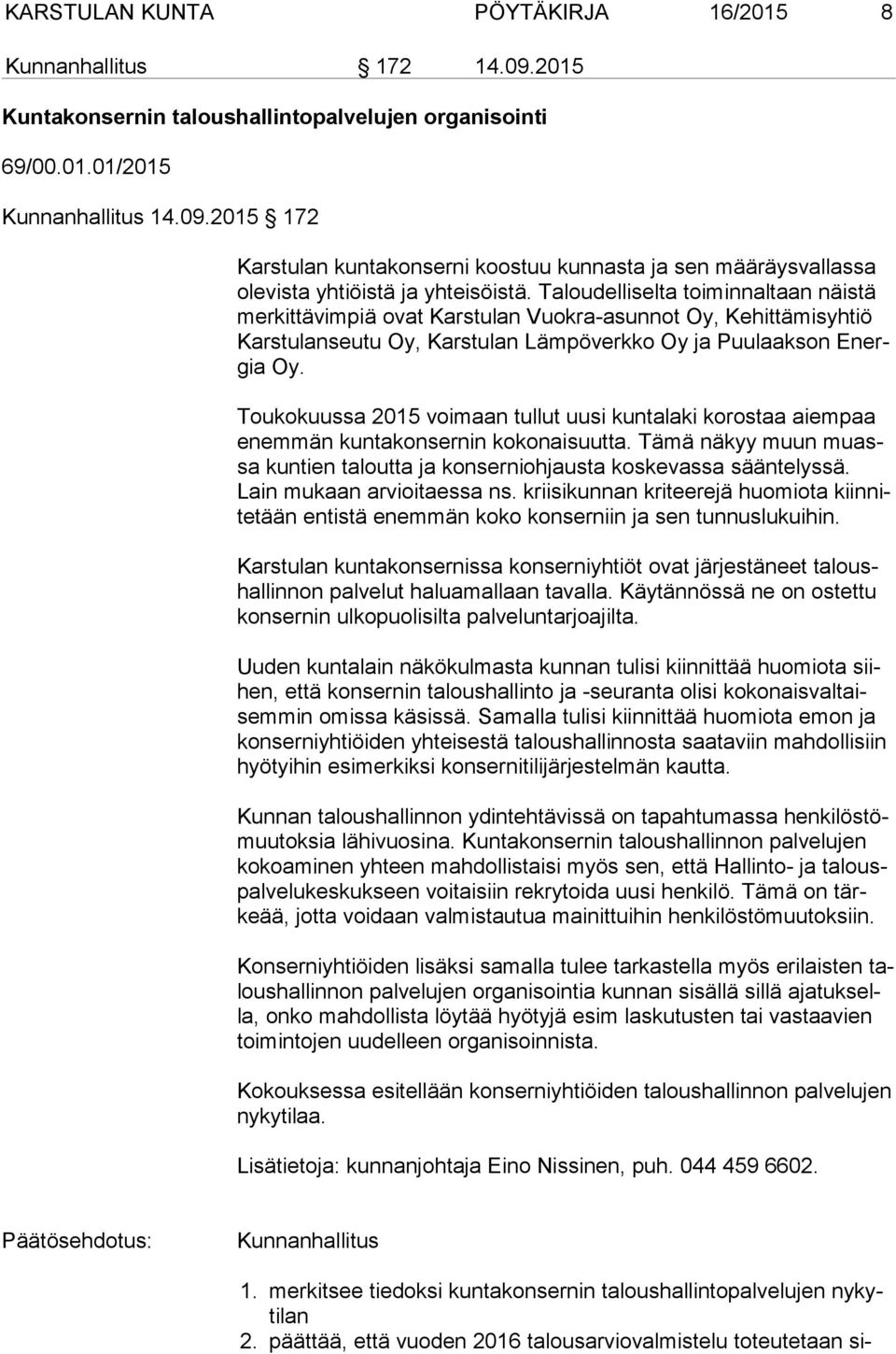 Toukokuussa 2015 voimaan tullut uusi kuntalaki korostaa aiempaa enem män kuntakonsernin kokonaisuutta. Tämä näkyy muun muassa kuntien taloutta ja konserniohjausta koskevassa sääntelyssä.