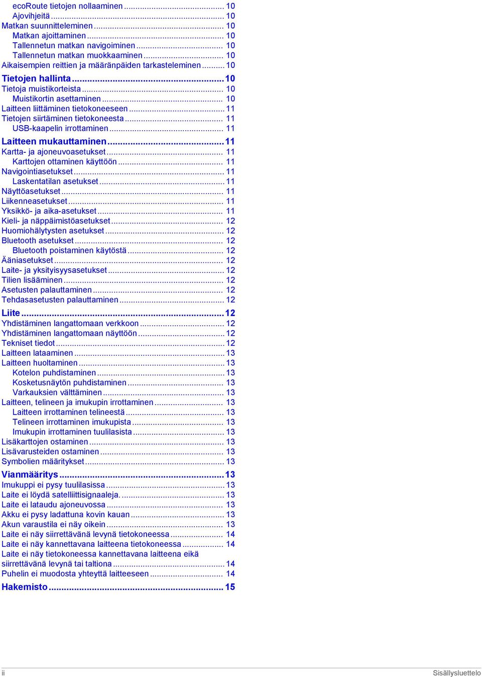 .. 11 Tietojen siirtäminen tietokoneesta... 11 USB-kaapelin irrottaminen... 11 Laitteen mukauttaminen...11 Kartta- ja ajoneuvoasetukset... 11 Karttojen ottaminen käyttöön... 11 Navigointiasetukset.