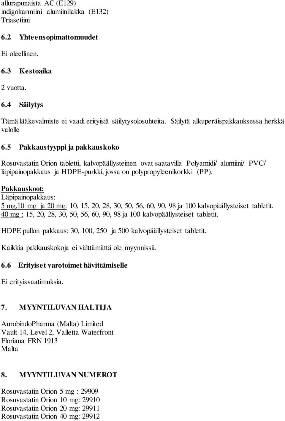 5 Pakkaustyyppi ja pakkauskoko Rosuvastatin Orion tabletti, kalvopäällysteinen ovat saatavilla Polyamidi/ alumiini/ PVC/ läpipainopakkaus ja HDPE-purkki, jossa on polypropyleenikorkki (PP).