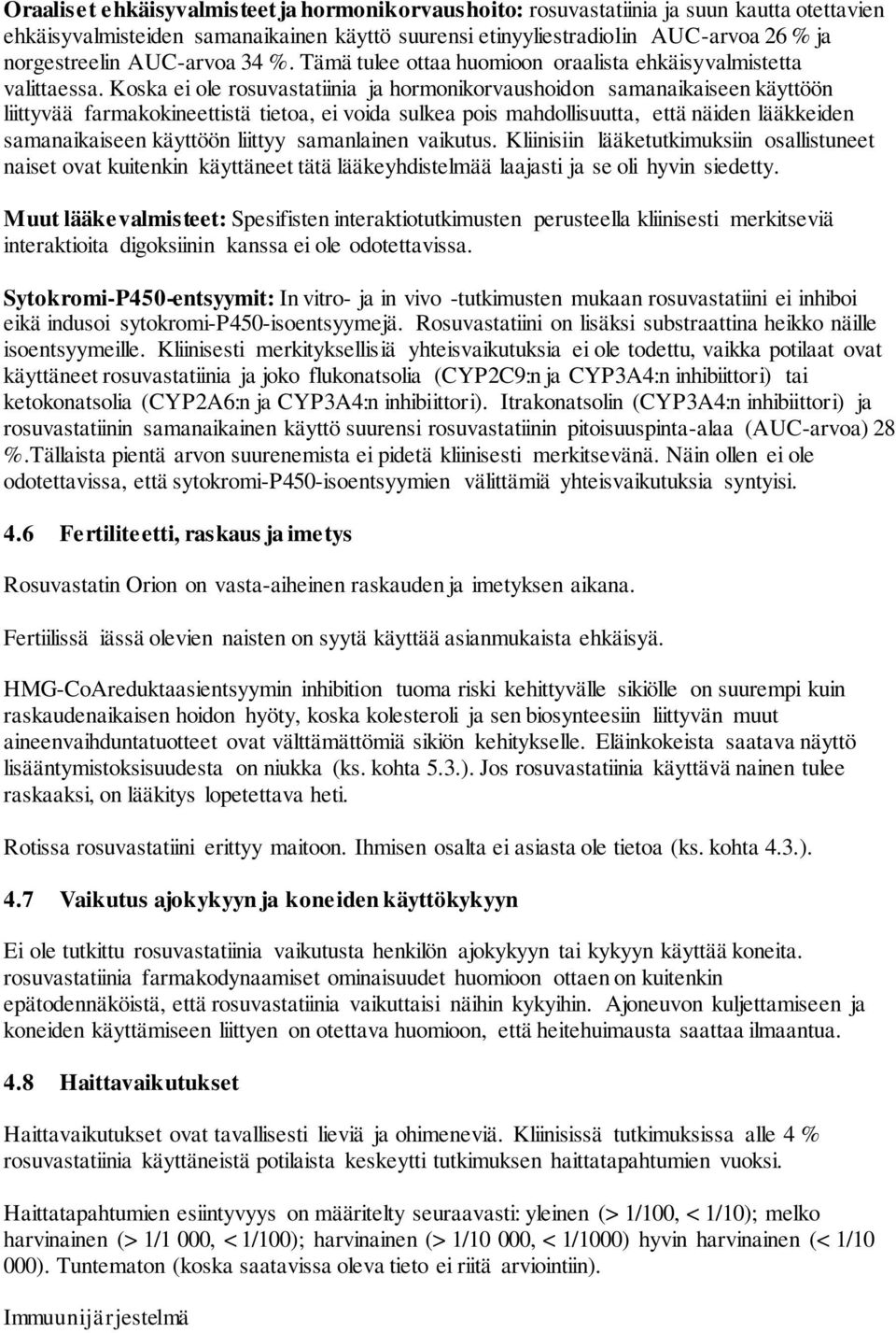 Koska ei ole rosuvastatiinia ja hormonikorvaushoidon samanaikaiseen käyttöön liittyvää farmakokineettistä tietoa, ei voida sulkea pois mahdollisuutta, että näiden lääkkeiden samanaikaiseen käyttöön