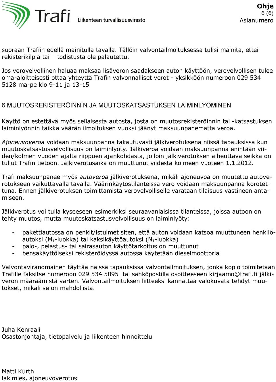 9-11 ja 13-15 6 MUUTOSREKISTERÖINNIN JA MUUTOSKATSASTUKSEN LAIMINLYÖMINEN Käyttö on estettävä myös sellaisesta autosta, josta on muutosrekisteröinnin tai -katsastuksen laiminlyönnin taikka väärän