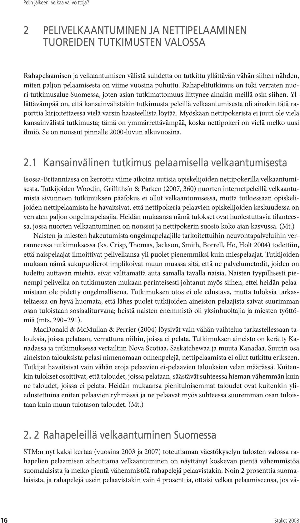 Yllättävämpää on, että kansainvälistäkin tutkimusta peleillä velkaantumisesta oli ainakin tätä raporttia kirjoitettaessa vielä varsin haasteellista löytää.