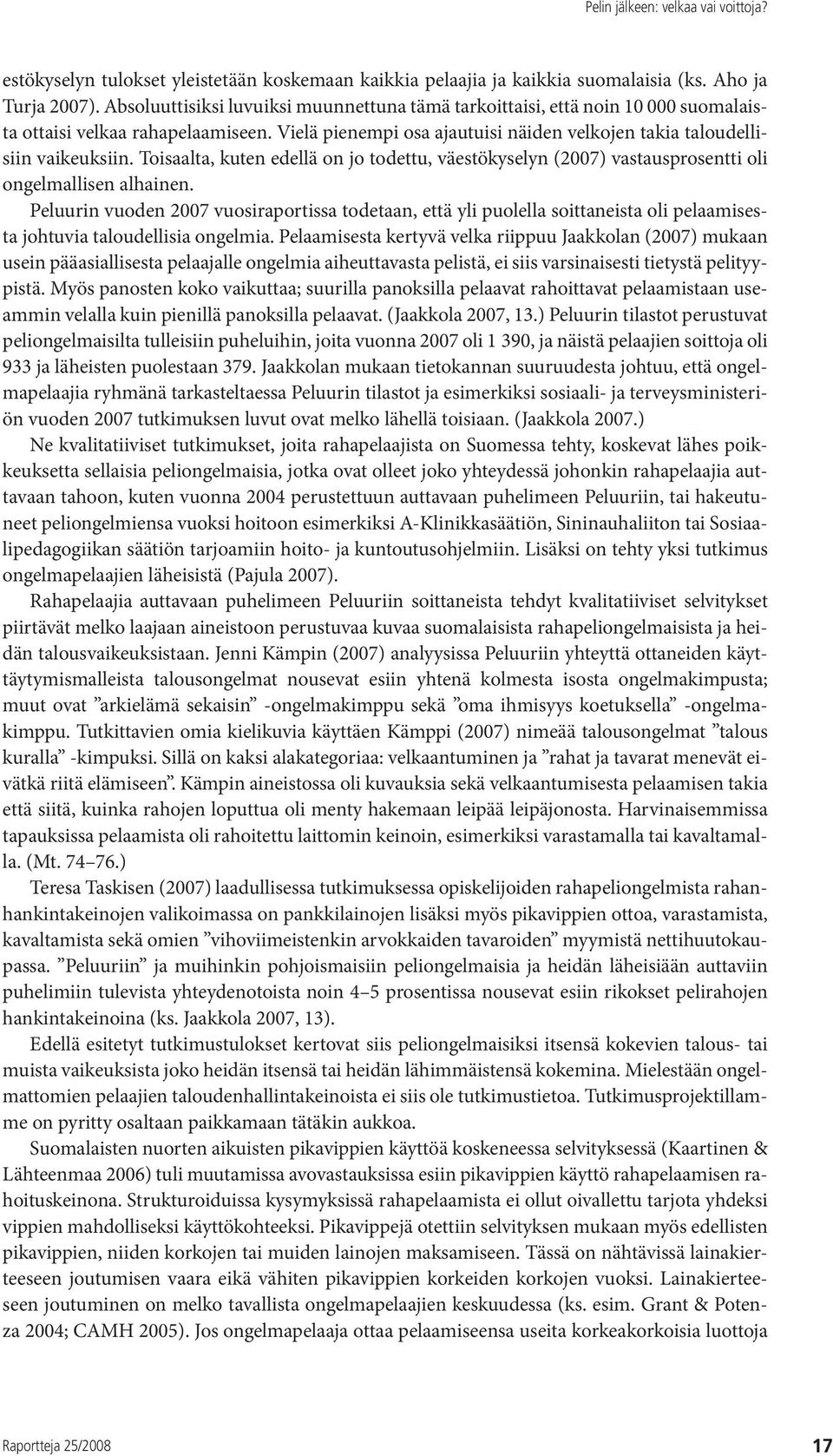 Toisaalta, kuten edellä on jo todettu, väestökyselyn (2007) vastausprosentti oli ongelmallisen alhainen.