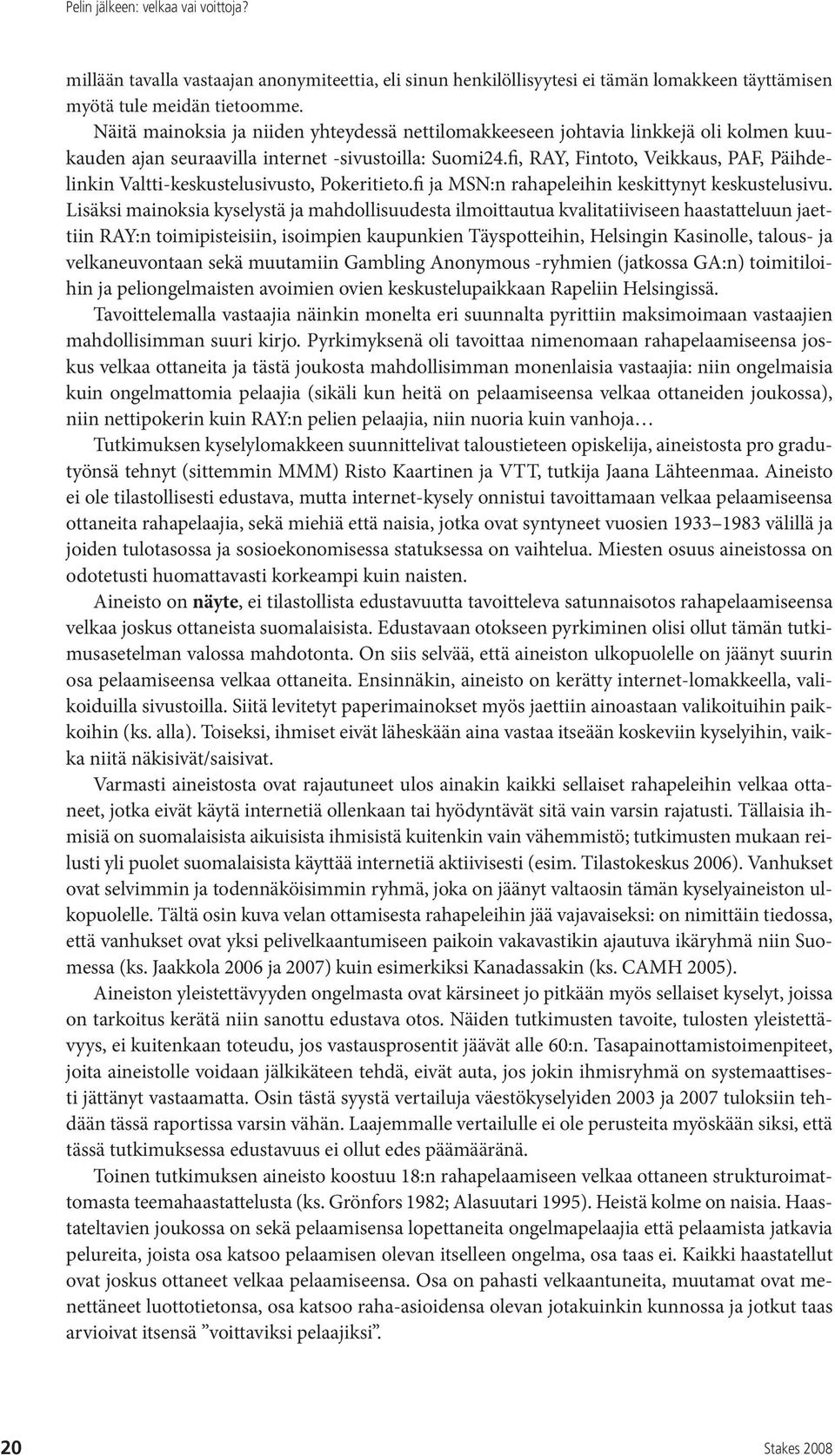 fi, RAY, Fintoto, Veikkaus, PAF, Päihdelinkin Valtti-keskustelusivusto, Pokeritieto.fi ja MSN:n rahapeleihin keskittynyt keskustelusivu.