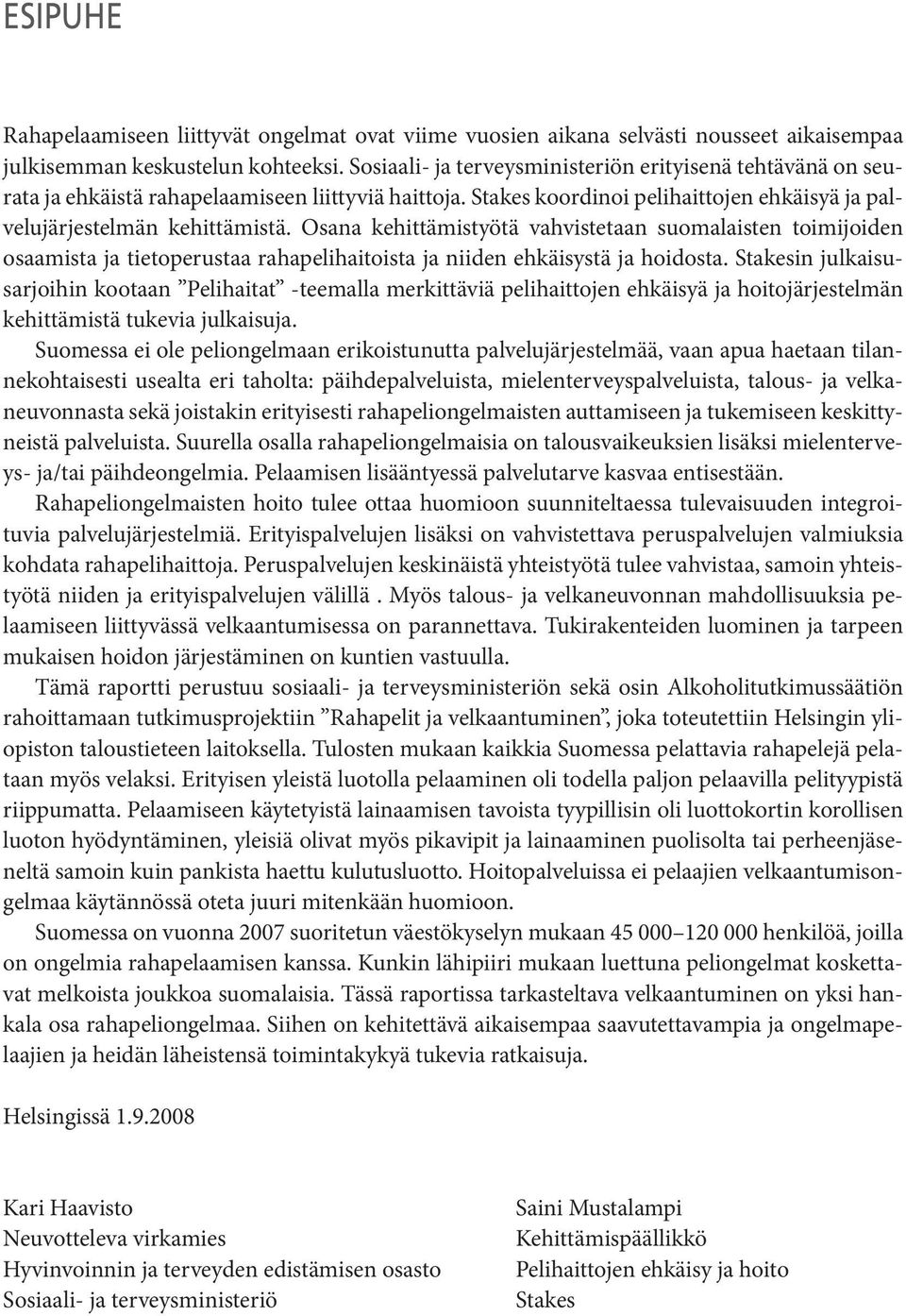 Osana kehittämistyötä vahvistetaan suomalaisten toimijoiden osaamista ja tietoperustaa rahapelihaitoista ja niiden ehkäisystä ja hoidosta.