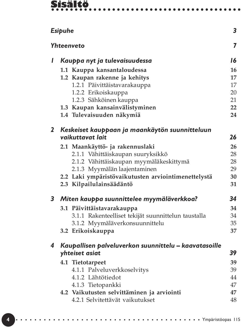 1.2 Vähittäiskaupan myymäläkeskittymä 28 2.1.3 Myymälän laajentaminen 29 2.2 Laki ympäristövaikutusten arviointimenettelystä 30 2.3 Kilpailulainsäädäntö 31 3 Miten kauppa suunnittelee myymäläverkkoa?