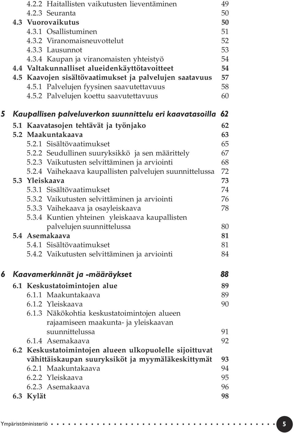 1 Kaavatasojen tehtävät ja työnjako 62 5.2 Maakuntakaava 63 5.2.1 Sisältövaatimukset 65 5.2.2 Seudullinen suuryksikkö ja sen määrittely 67 5.2.3 Vaikutusten selvittäminen ja arviointi 68 5.2.4 Vaihekaava kaupallisten palvelujen suunnittelussa 72 5.