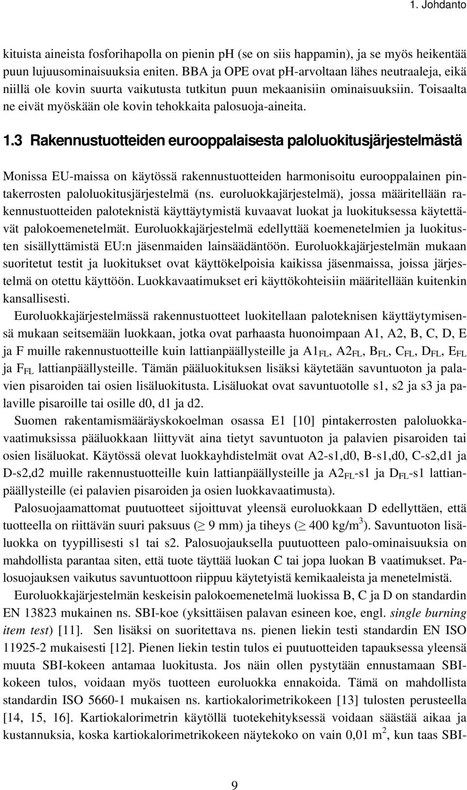 3 Rakennustuotteiden eurooppalaisesta paloluokitusjärjestelmästä Monissa EU-maissa on käytössä rakennustuotteiden harmonisoitu eurooppalainen pintakerrosten paloluokitusjärjestelmä (ns.