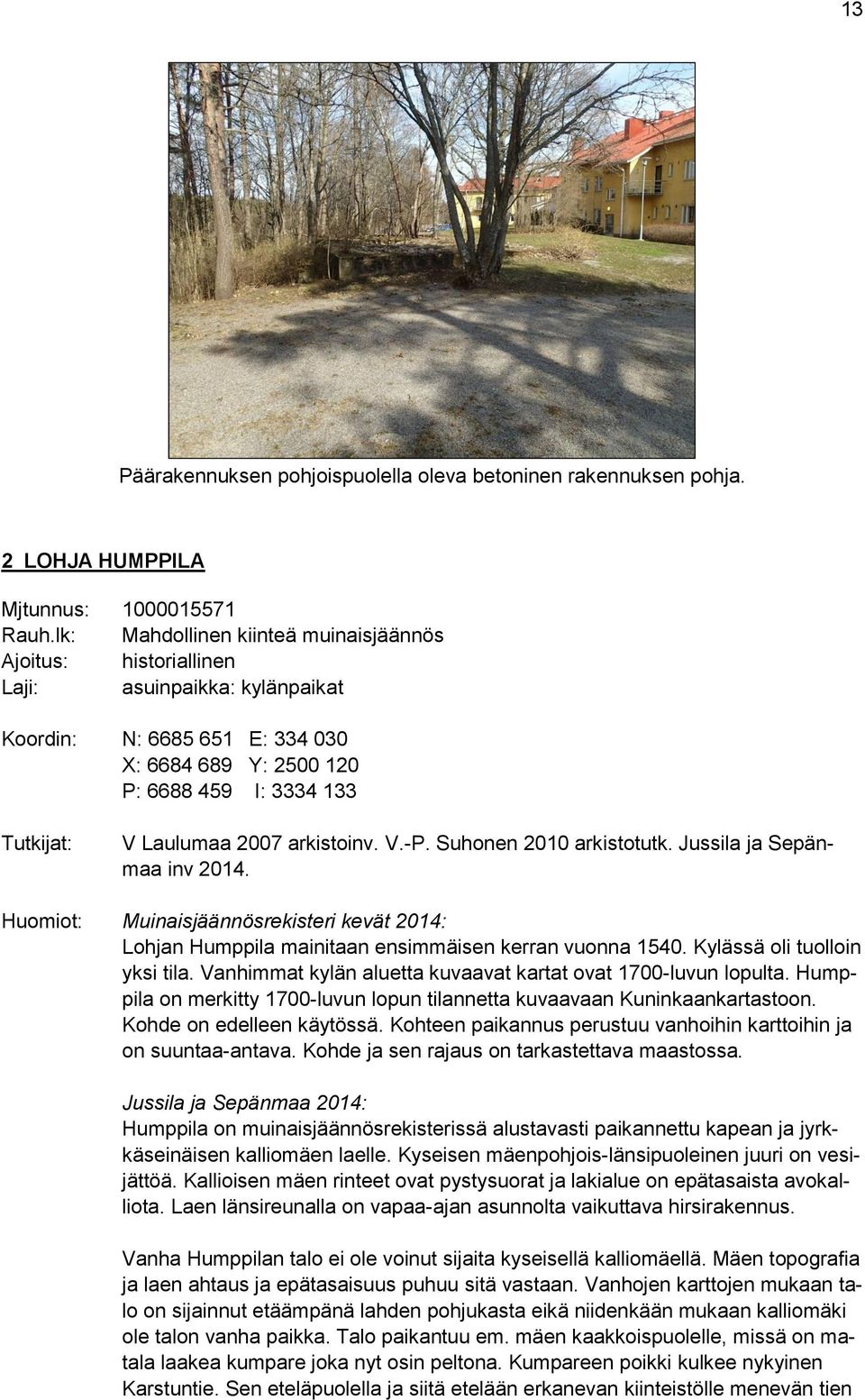 arkistoinv. V.-P. Suhonen 2010 arkistotutk. Jussila ja Sepänmaa inv 2014. Huomiot: Muinaisjäännösrekisteri kevät 2014: Lohjan Humppila mainitaan ensimmäisen kerran vuonna 1540.