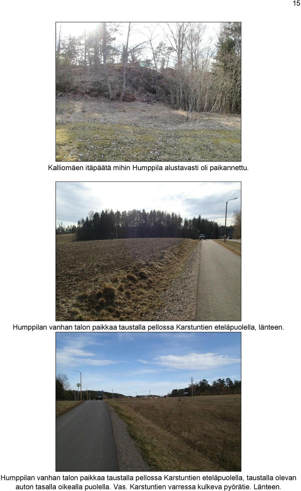 länteen.  taustalla olevan auton tasalla oikealla puolella. Vas.