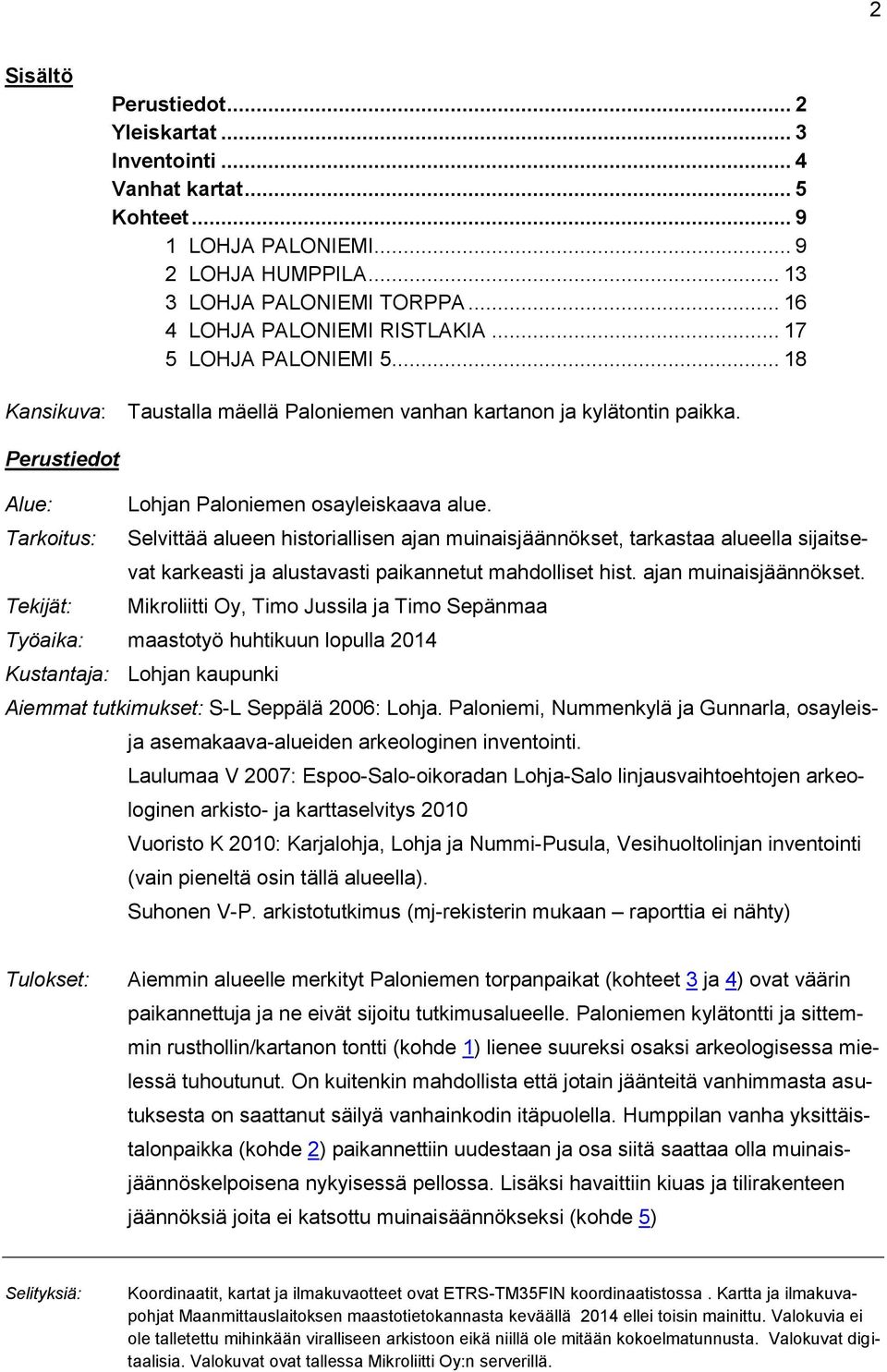 Tarkoitus: Selvittää alueen historiallisen ajan muinaisjäännökset,