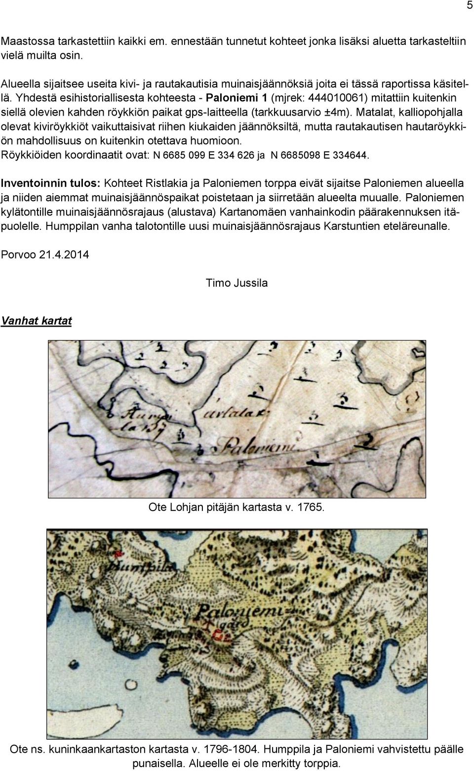 Yhdestä esihistoriallisesta kohteesta - Paloniemi 1 (mjrek: 444010061) mitattiin kuitenkin siellä olevien kahden röykkiön paikat gps-laitteella (tarkkuusarvio ±4m).